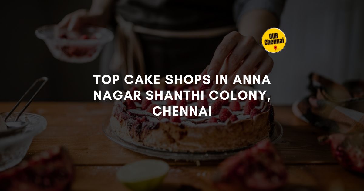 Top 10 Cake Shops in Anna Nagar Shanthi Colony, Chennai