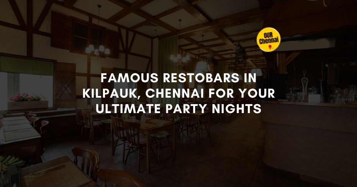 6 Famous Restobars in Kilpauk, Chennai, For Your Ultimate Party Nights