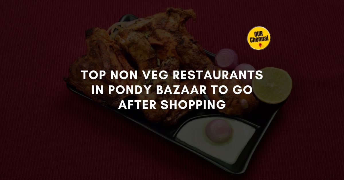 9 Top Non Veg Restaurants In Pondy Bazaar To Go After Shopping