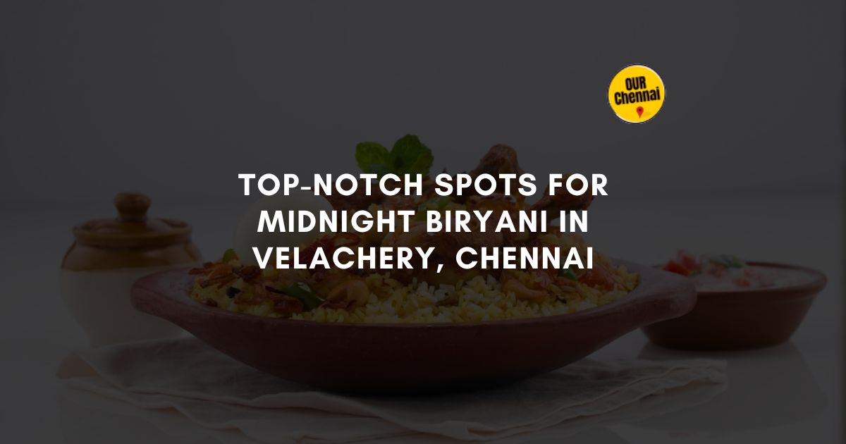 top-notch spots for midnight biryani in velachery chennai