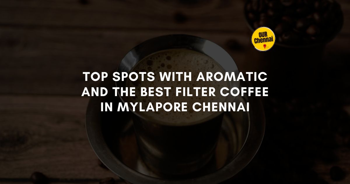 6 Spots With Aromatic And The Best Filter Coffee In Mylapore Chennai