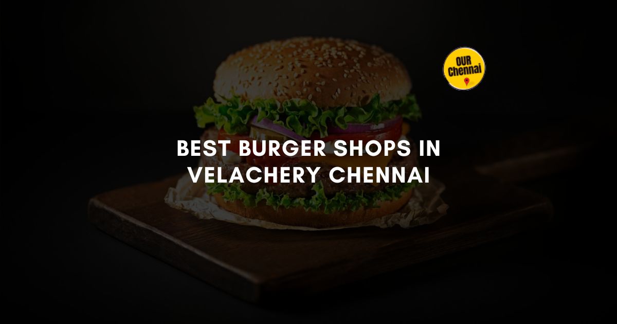 4 Best Burger Shops in Velachery Chennai [TASTE IT]