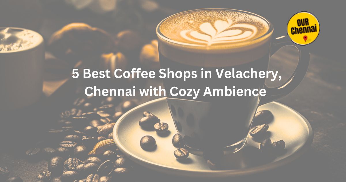 5 Best Coffee Shops in Velachery, Chennai With Cozy Ambience