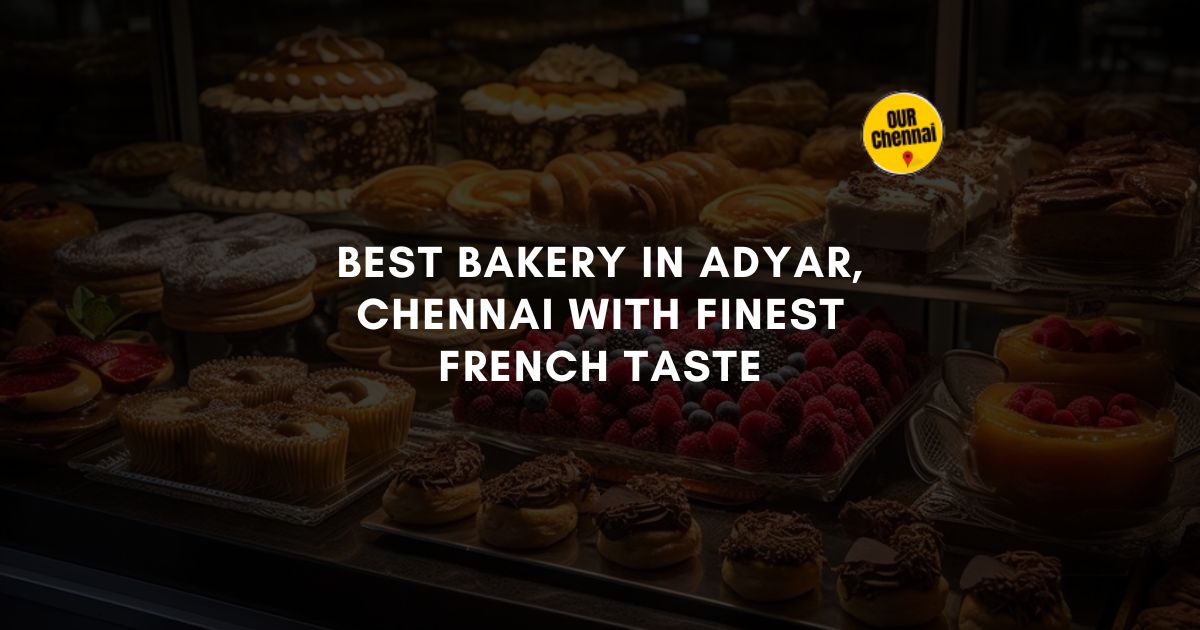 5 Best Bakery in Adyar, Chennai With Finest French Taste