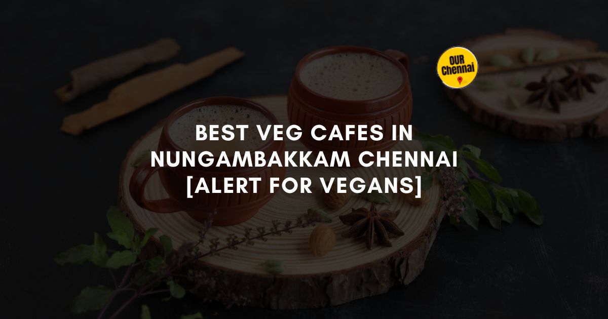 5 Veg Cafe in Nungambakkam Chennai [Alert For Vegans]