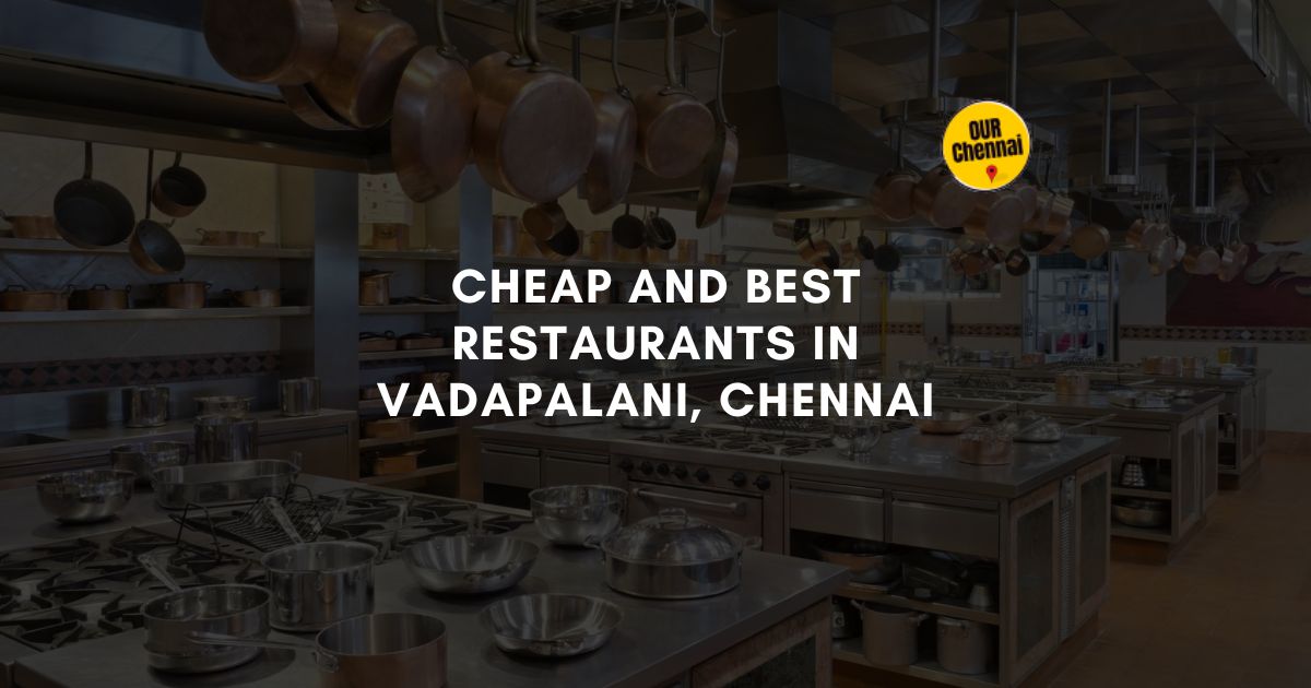 8 Cheap And Best Restaurants in Vadapalani, Chennai