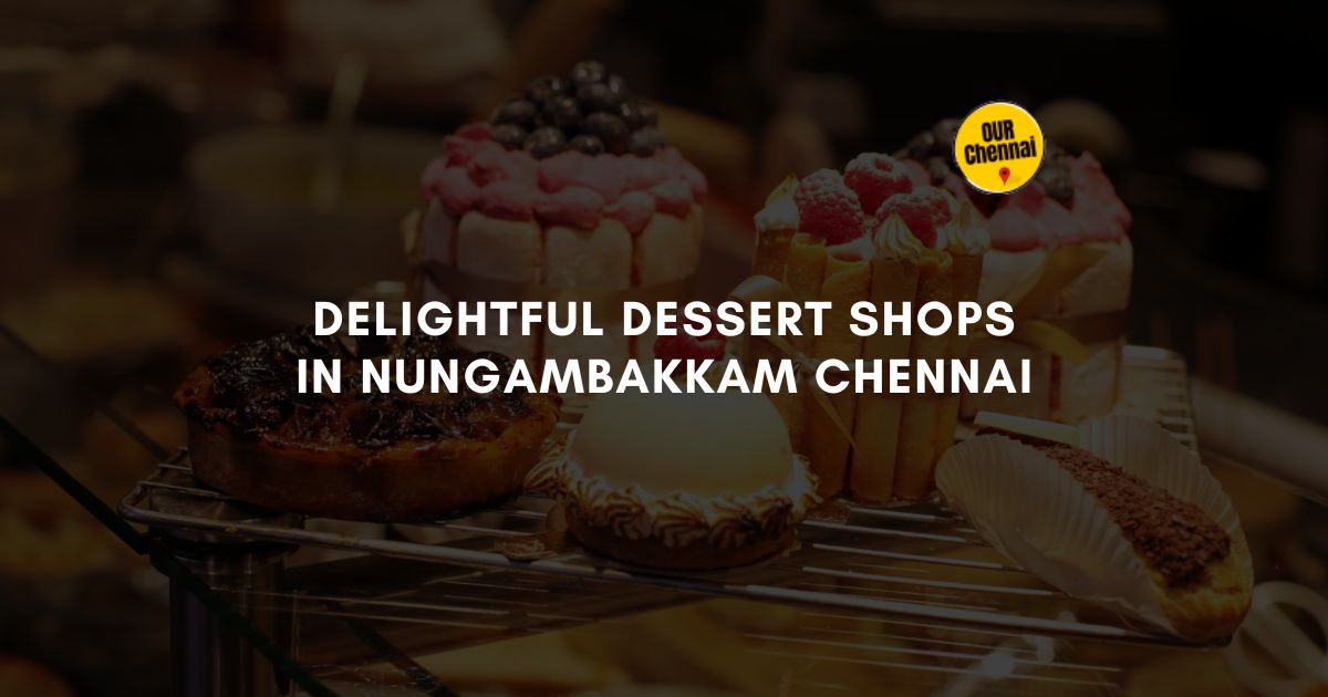 7 Delightful Dessert Shops in Nungambakkam Chennai [Satisfy Your Sweet Crave]