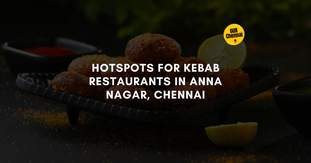 3 Hotspots For Kebab Restaurants in Anna Nagar, Chennai