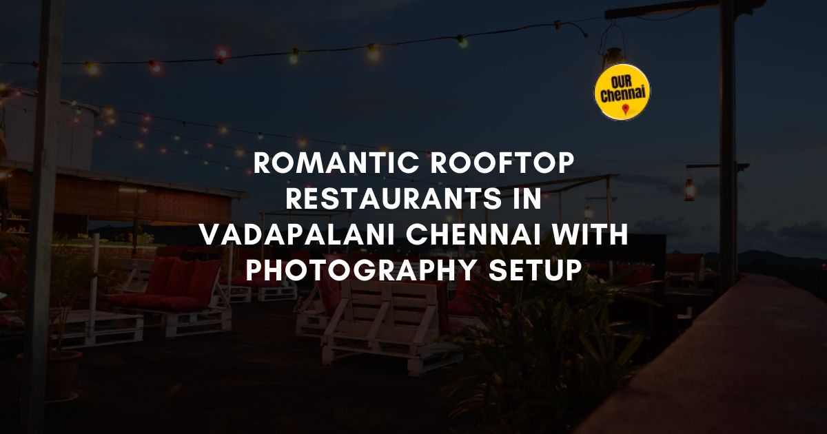 5 Romantic Rooftop Restaurants in Vadapalani Chennai with Photography Setup