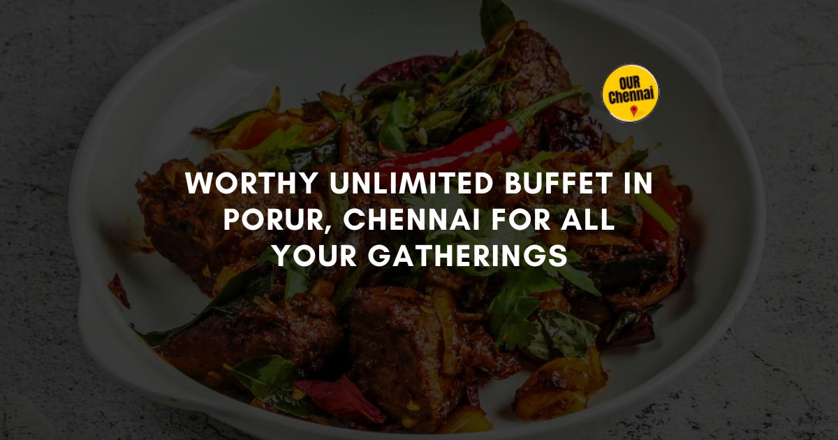 3 Worthy Unlimited Buffet In Porur, Chennai For All Your Gatherings